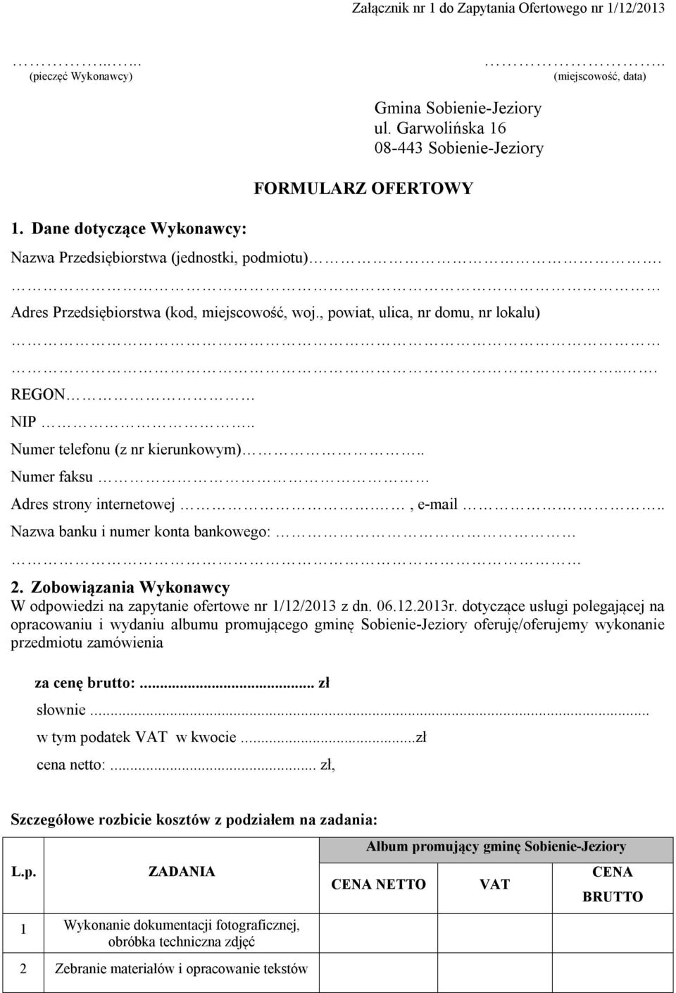 . Numer telefonu (z nr kierunkowym).. Numer faksu Adres strony internetowej., e-mail... Nazwa banku i numer konta bankowego: 2.