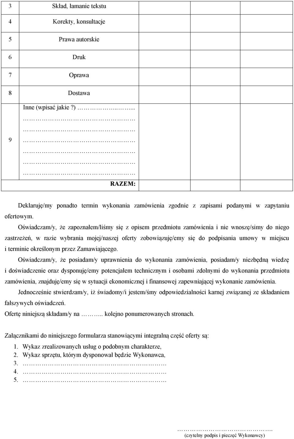 Oświadczam/y, że zapoznałem/liśmy się z opisem przedmiotu zamówienia i nie wnoszę/simy do niego zastrzeżeń, w razie wybrania mojej/naszej oferty zobowiązuję/emy się do podpisania umowy w miejscu i