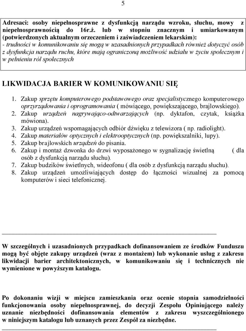 dysfunkcja narządu ruchu, które mają ograniczoną możliwość udziału w życiu społecznym i w pełnieniu ról społecznych LIKWIDACJA BARIER W KOMUNIKOWANIU SIĘ 1.