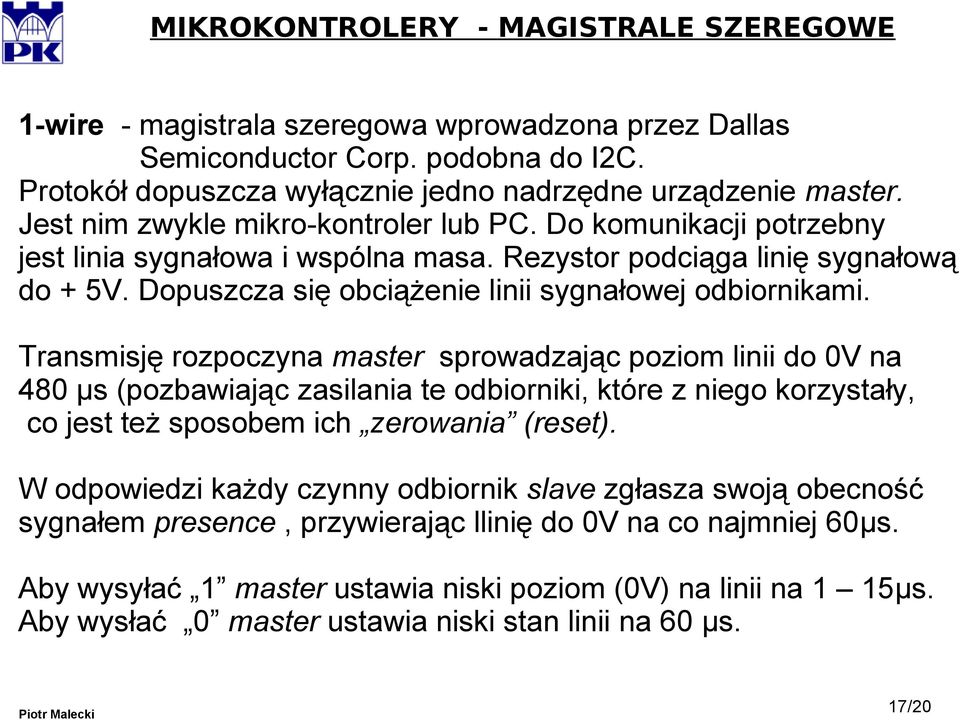 Transmisję rozpoczyna master sprowadzając poziom linii do 0V na 480 µs (pozbawiając zasilania te odbiorniki, które z niego korzystały, co jest też sposobem ich zerowania (reset).