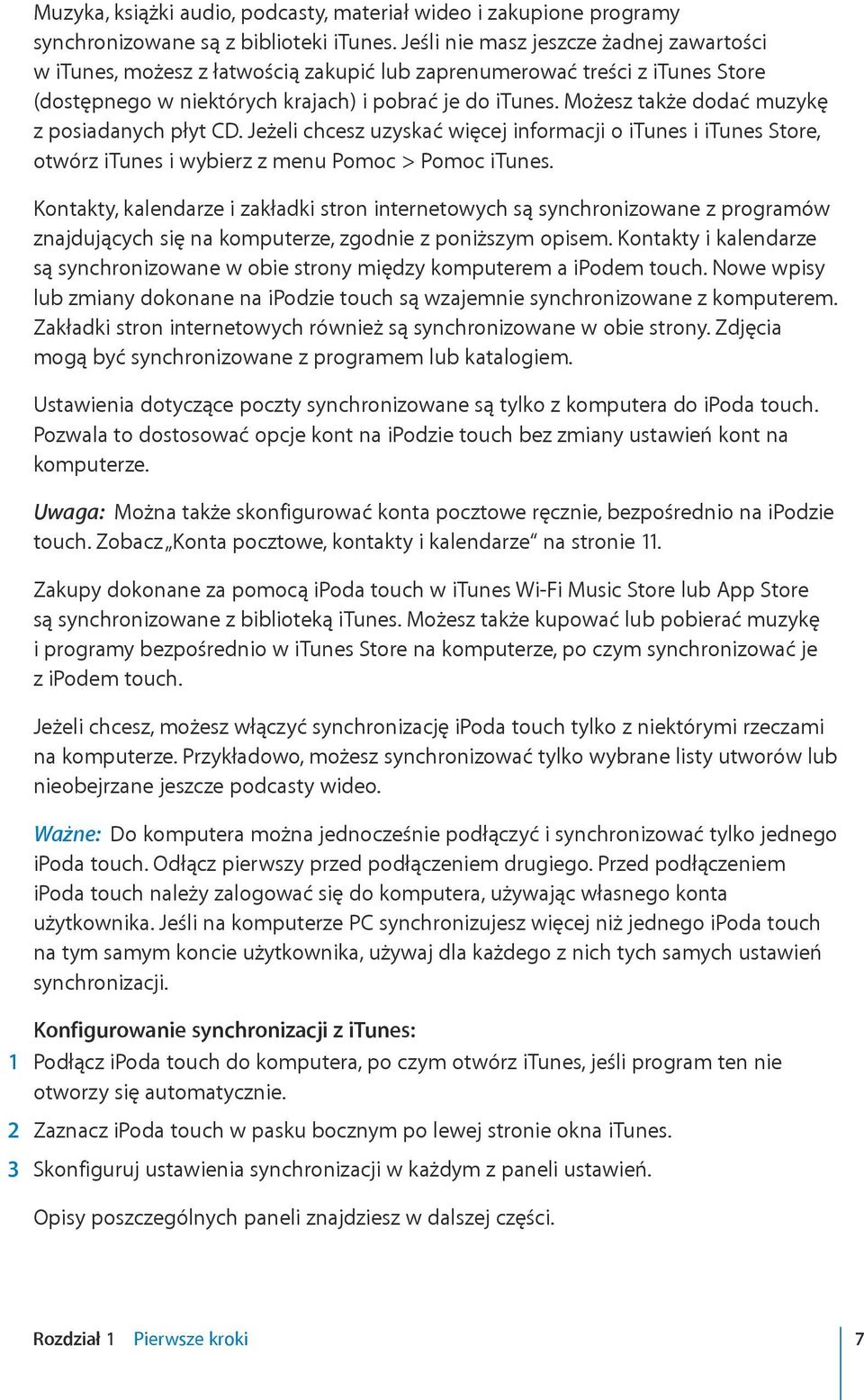 Możesz także dodać muzykę z posiadanych płyt CD. Jeżeli chcesz uzyskać więcej informacji o itunes i itunes Store, otwórz itunes i wybierz z menu Pomoc > Pomoc itunes.