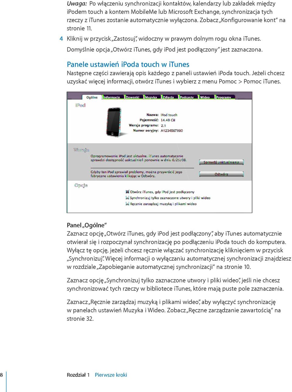 Panele ustawień ipoda touch w itunes Następne części zawierają opis każdego z paneli ustawień ipoda touch. Jeżeli chcesz uzyskać więcej informacji, otwórz itunes i wybierz z menu Pomoc > Pomoc itunes.