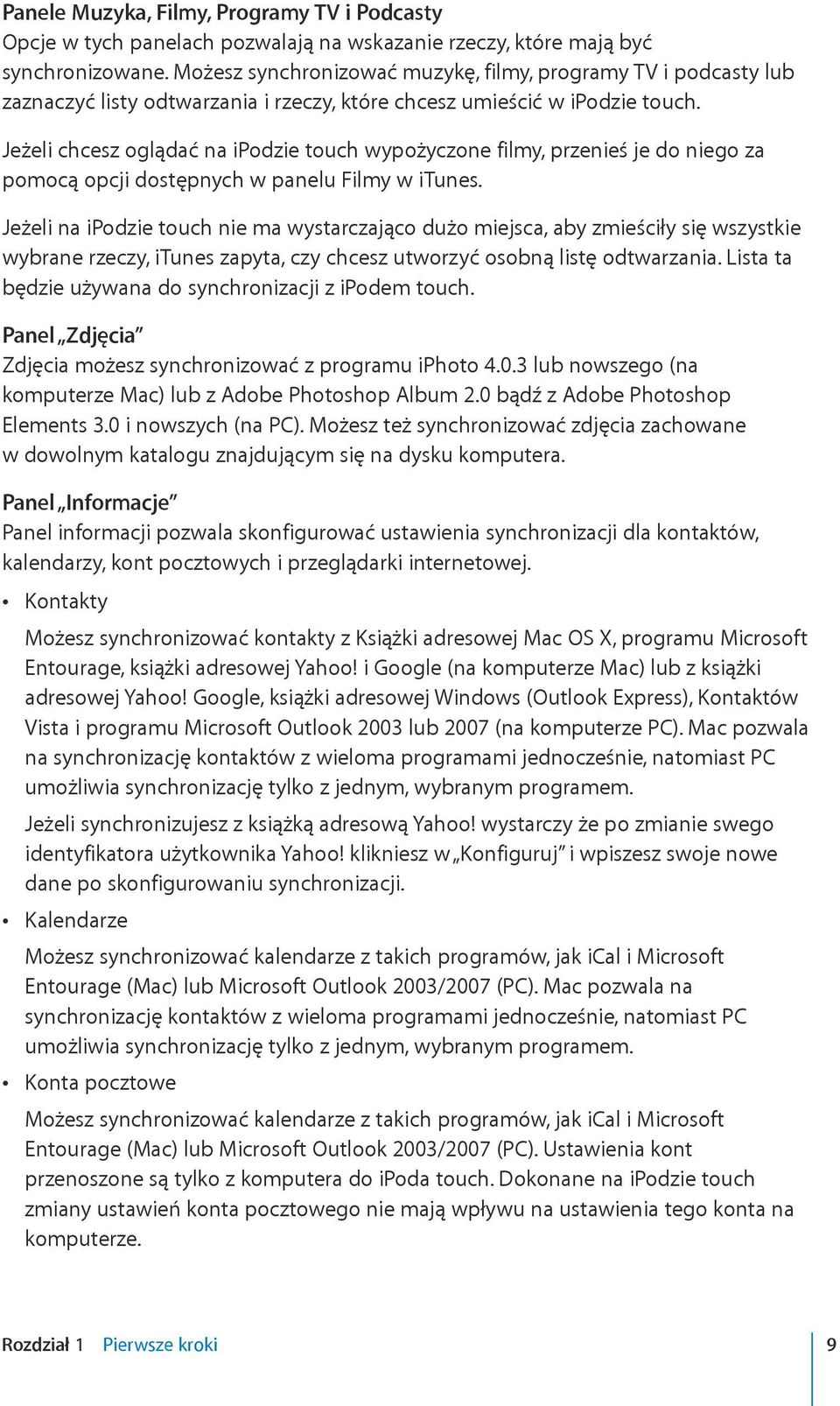 Jeżeli chcesz oglądać na ipodzie touch wypożyczone filmy, przenieś je do niego za pomocą opcji dostępnych w panelu Filmy w itunes.