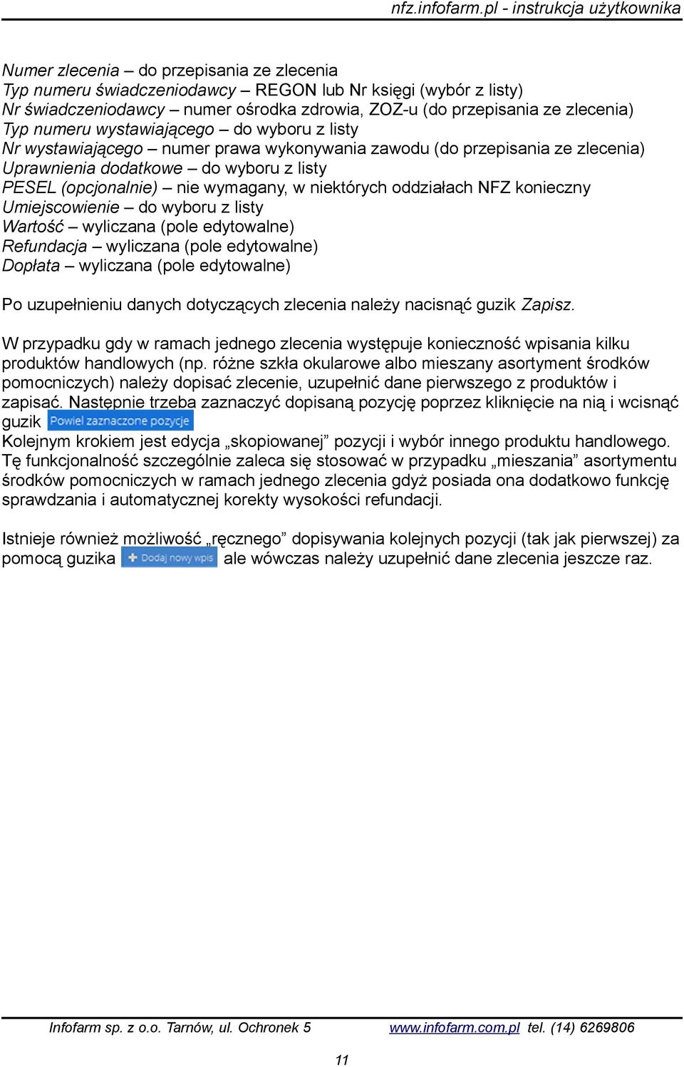 oddziałach NFZ konieczny Umiejscowienie do wyboru z listy Wartość wyliczana (pole edytowalne) Refundacja wyliczana (pole edytowalne) Dopłata wyliczana (pole edytowalne) Po uzupełnieniu danych