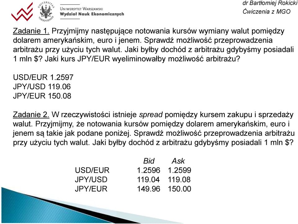 W rzeczywistości istnieje spread pomiędzy kursem zakupu i sprzedaży walut. Przyjmijmy, że notowania kursów pomiędzy dolarem amerykańskim, euro i jenem są takie jak podane poniżej.