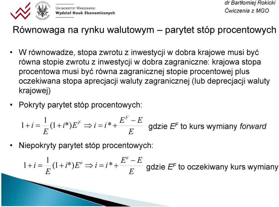 aprecjacji waluty zagranicznej (lub deprecjacji waluty krajowej) Pokryty parytet stóp procentowych: 1 F 1+ i= (1+ i*) i= i * + Niepokryty