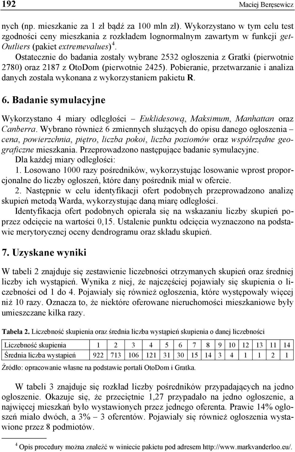 Ostatecznie do badania zostały wybrane 2532 ogłoszenia z Gratki (pierwotnie 2780) oraz 2187 z OtoDom (pierwotnie 2425).