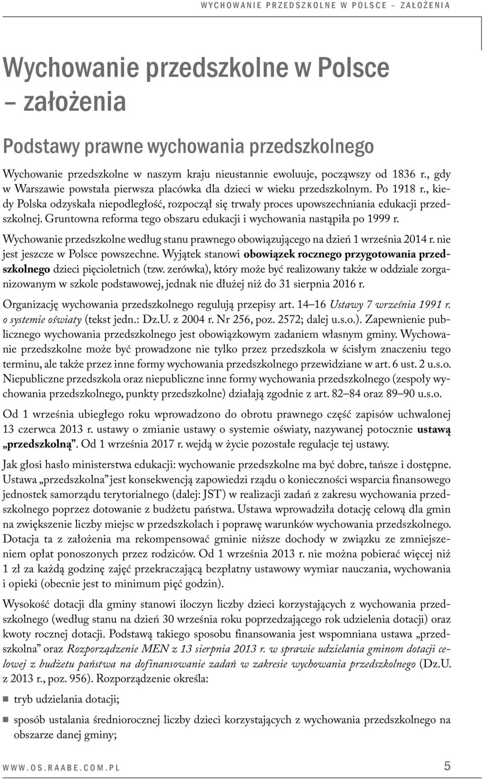 , kiedy Polska odzyskała niepodległość, rozpoczął się trwały proces upowszechniania edukacji przedszkolnej. Gruntowna reforma tego obszaru edukacji i wychowania nastąpiła po 1999 r.