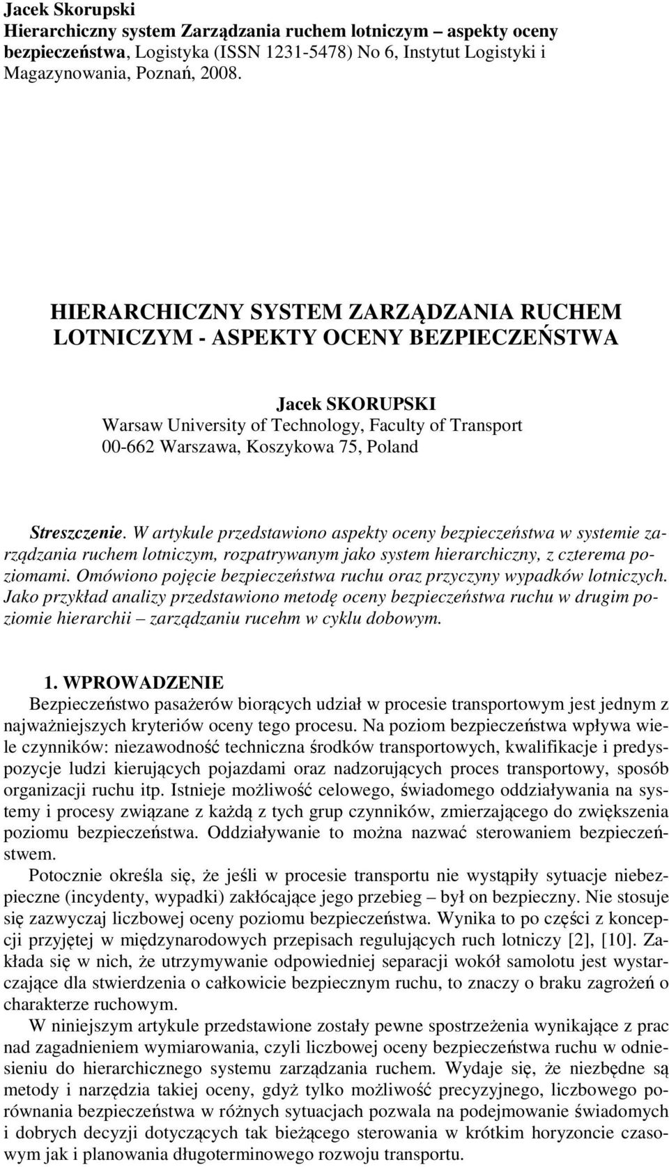 W artyule przedstawiono aspety oceny bezpieczeństwa w systemie zarządzania ruchem lotniczym, rozpatrywanym jao system hierarchiczny, z czterema poziomami.