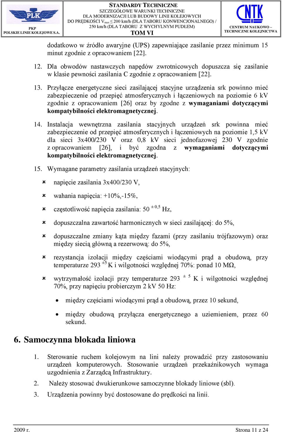 Przyłącze energetyczne sieci zasilającej stacyjne urządzenia srk powinno mieć zabezpieczenie od przepięć atmosferycznych i łączeniowych na poziomie 6 kv zgodnie z opracowaniem [26] oraz by zgodne z