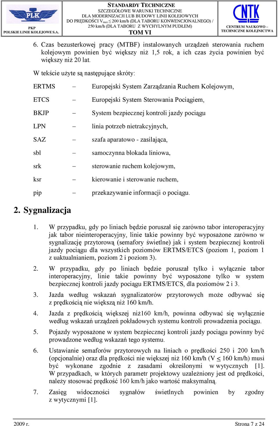 potrzeb nietrakcyjnych, SAZ szafa aparatowo - zasilająca, sbl samoczynna blokada liniowa, srk sterowanie ruchem kolejowym, ksr kierowanie i sterowanie ruchem, pip przekazywanie informacji o pociągu.