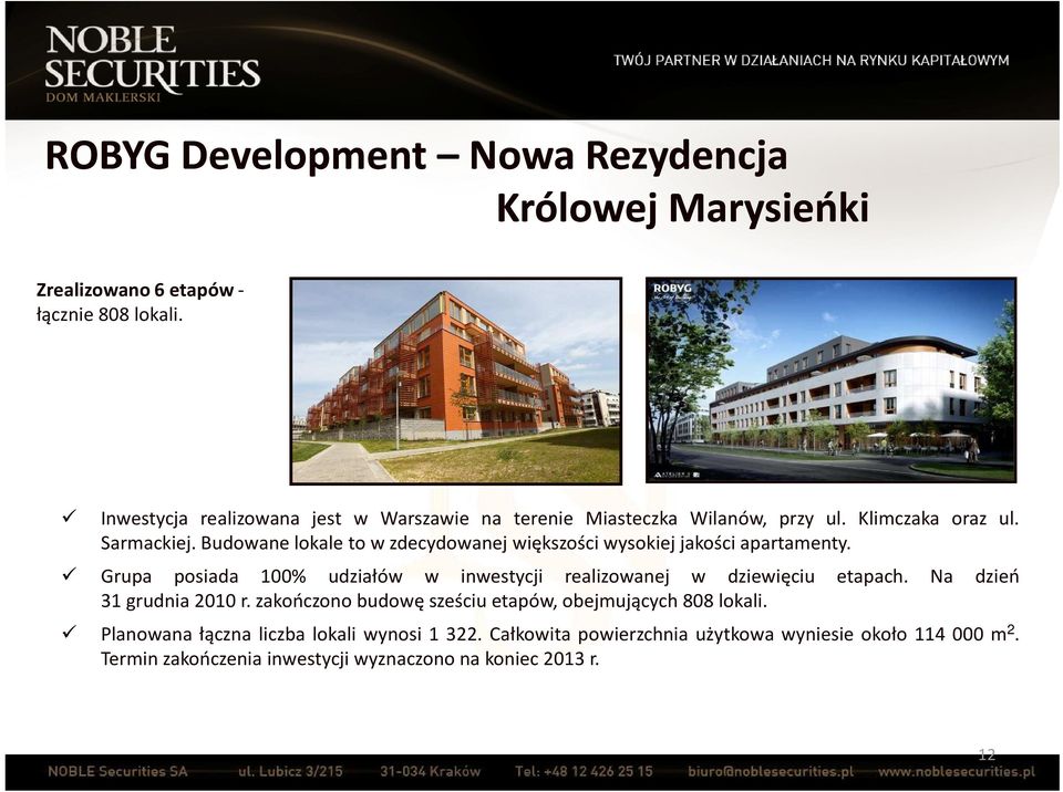 Budowane lokale to w zdecydowanej większości wysokiej jakości apartamenty. Grupa posiada 100% udziałów w inwestycji realizowanej w dziewięciu etapach.