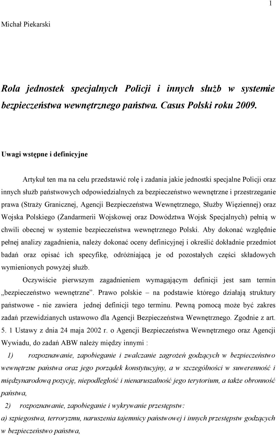 przestrzeganie prawa (Straży Granicznej, Agencji Bezpieczeństwa Wewnętrznego, Służby Więziennej) oraz Wojska Polskiego (Żandarmerii Wojskowej oraz Dowództwa Wojsk Specjalnych) pełnią w chwili obecnej