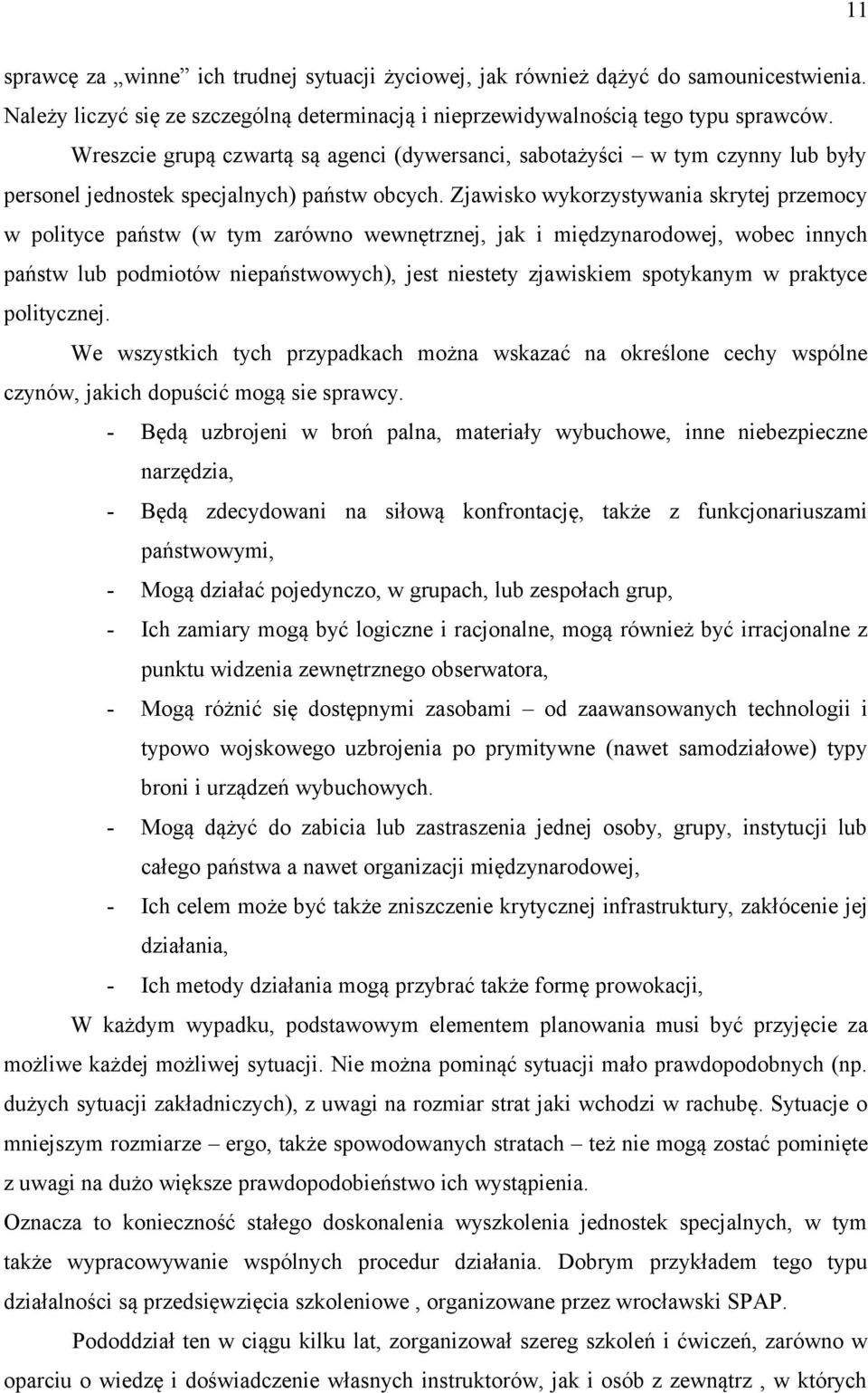 Zjawisko wykorzystywania skrytej przemocy w polityce państw (w tym zarówno wewnętrznej, jak i międzynarodowej, wobec innych państw lub podmiotów niepaństwowych), jest niestety zjawiskiem spotykanym w