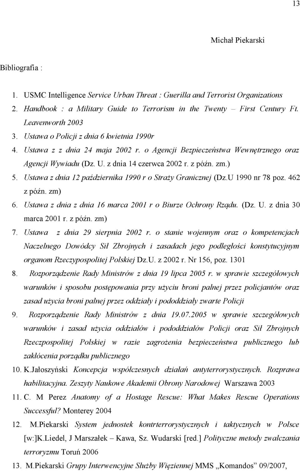 ) 5. Ustawa z dnia 12 października 1990 r o Straży Granicznej (Dz.U 1990 nr 78 poz. 462 z późn. zm) 6. Ustawa z dnia z dnia 16 marca 2001 r o Biurze Ochrony Rządu. (Dz. U. z dnia 30 marca 2001 r.