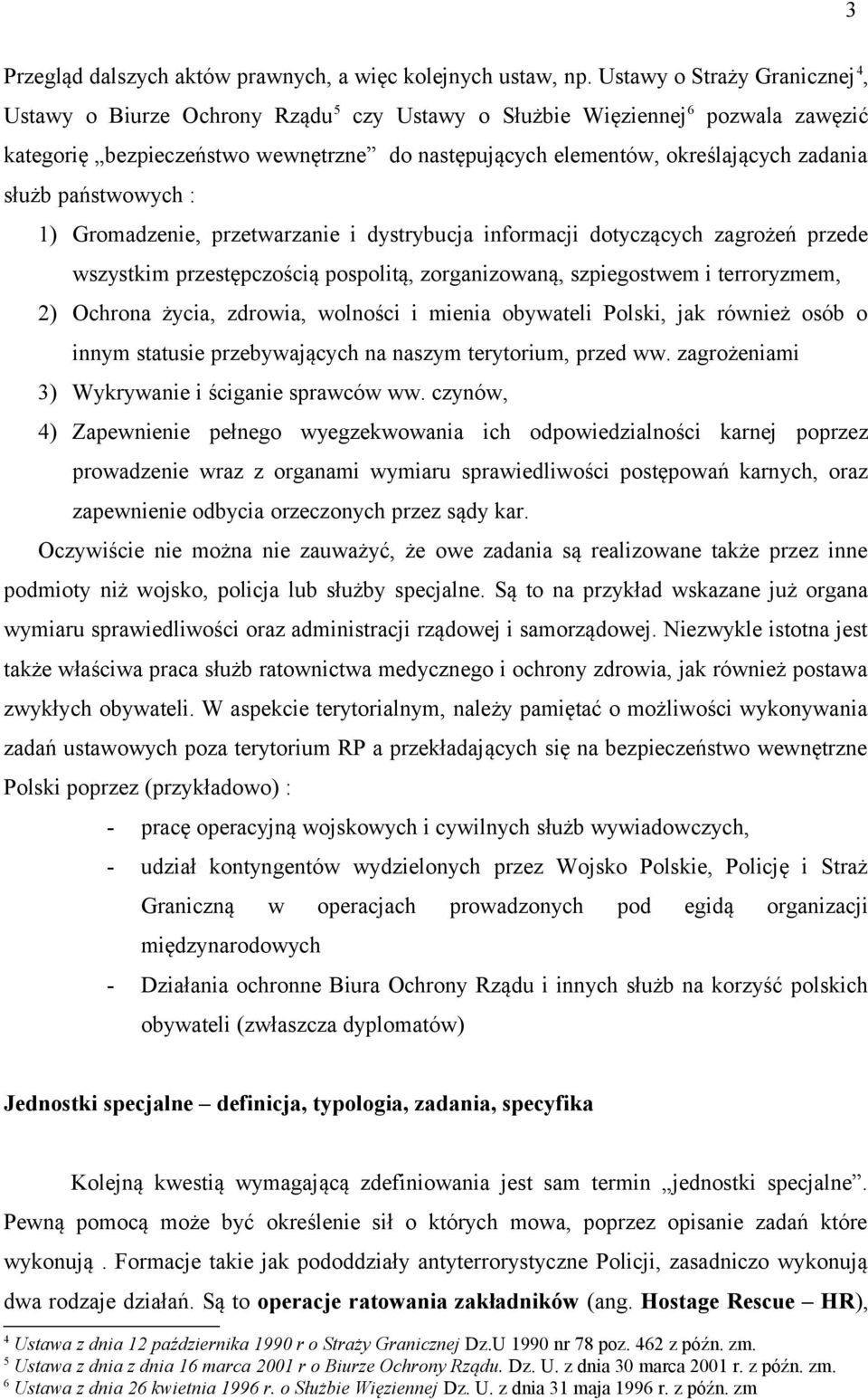 służb państwowych : 1) Gromadzenie, przetwarzanie i dystrybucja informacji dotyczących zagrożeń przede wszystkim przestępczością pospolitą, zorganizowaną, szpiegostwem i terroryzmem, 2) Ochrona