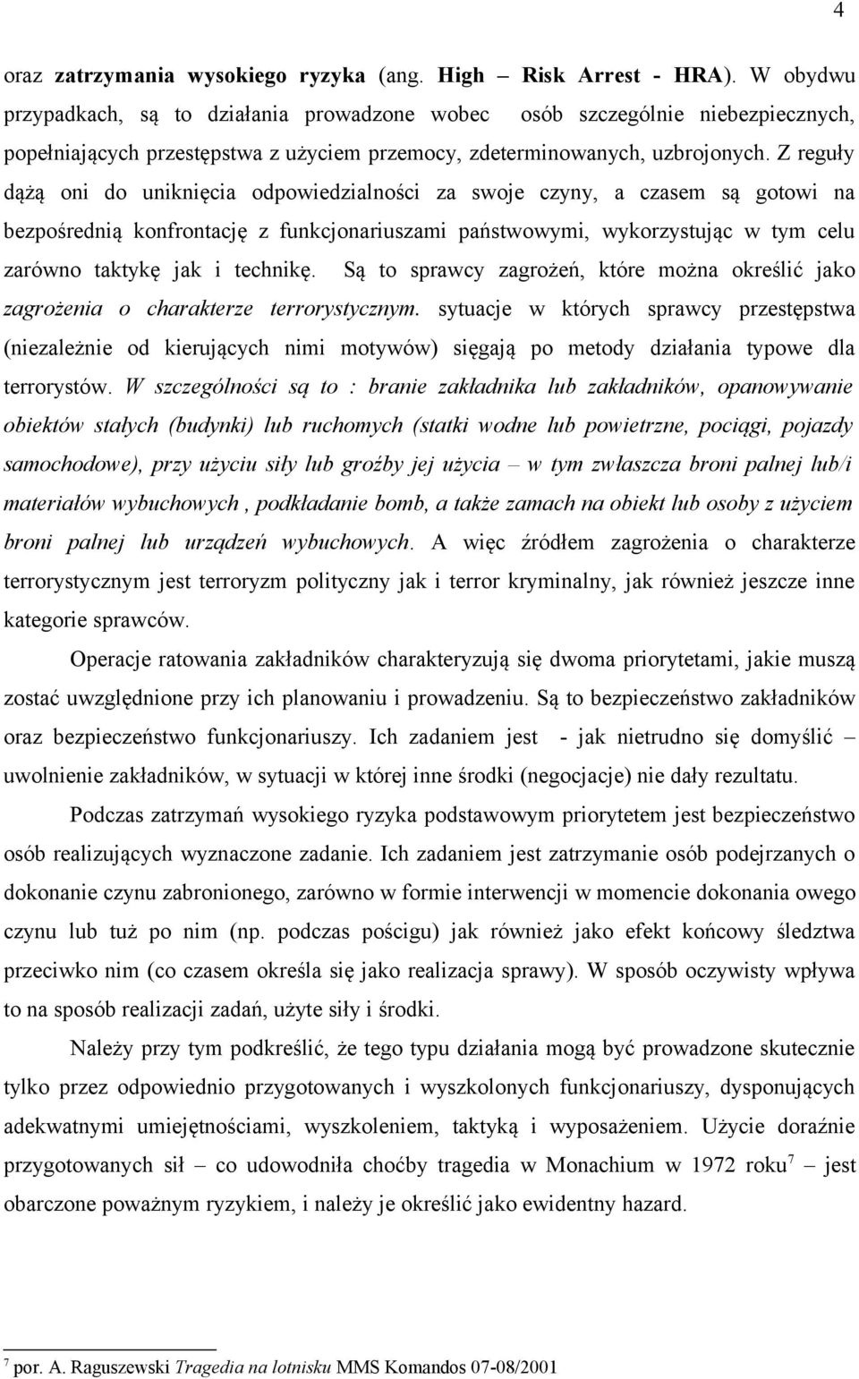 Z reguły dążą oni do uniknięcia odpowiedzialności za swoje czyny, a czasem są gotowi na bezpośrednią konfrontację z funkcjonariuszami państwowymi, wykorzystując w tym celu zarówno taktykę jak i