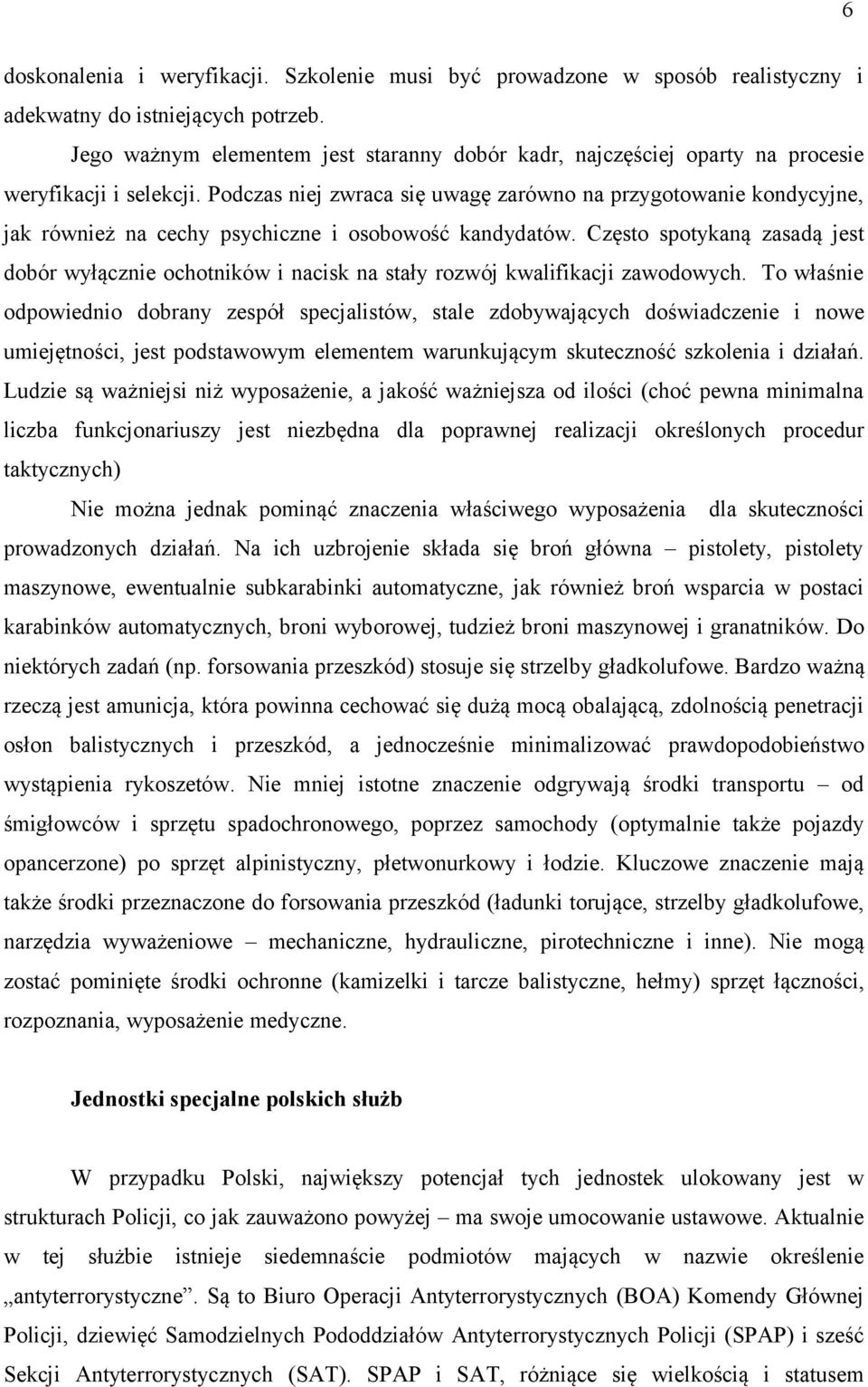 Podczas niej zwraca się uwagę zarówno na przygotowanie kondycyjne, jak również na cechy psychiczne i osobowość kandydatów.
