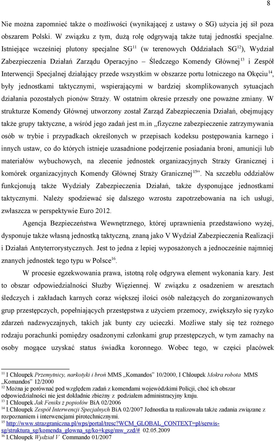 działający przede wszystkim w obszarze portu lotniczego na Okęciu 14, były jednostkami taktycznymi, wspierającymi w bardziej skomplikowanych sytuacjach działania pozostałych pionów Straży.