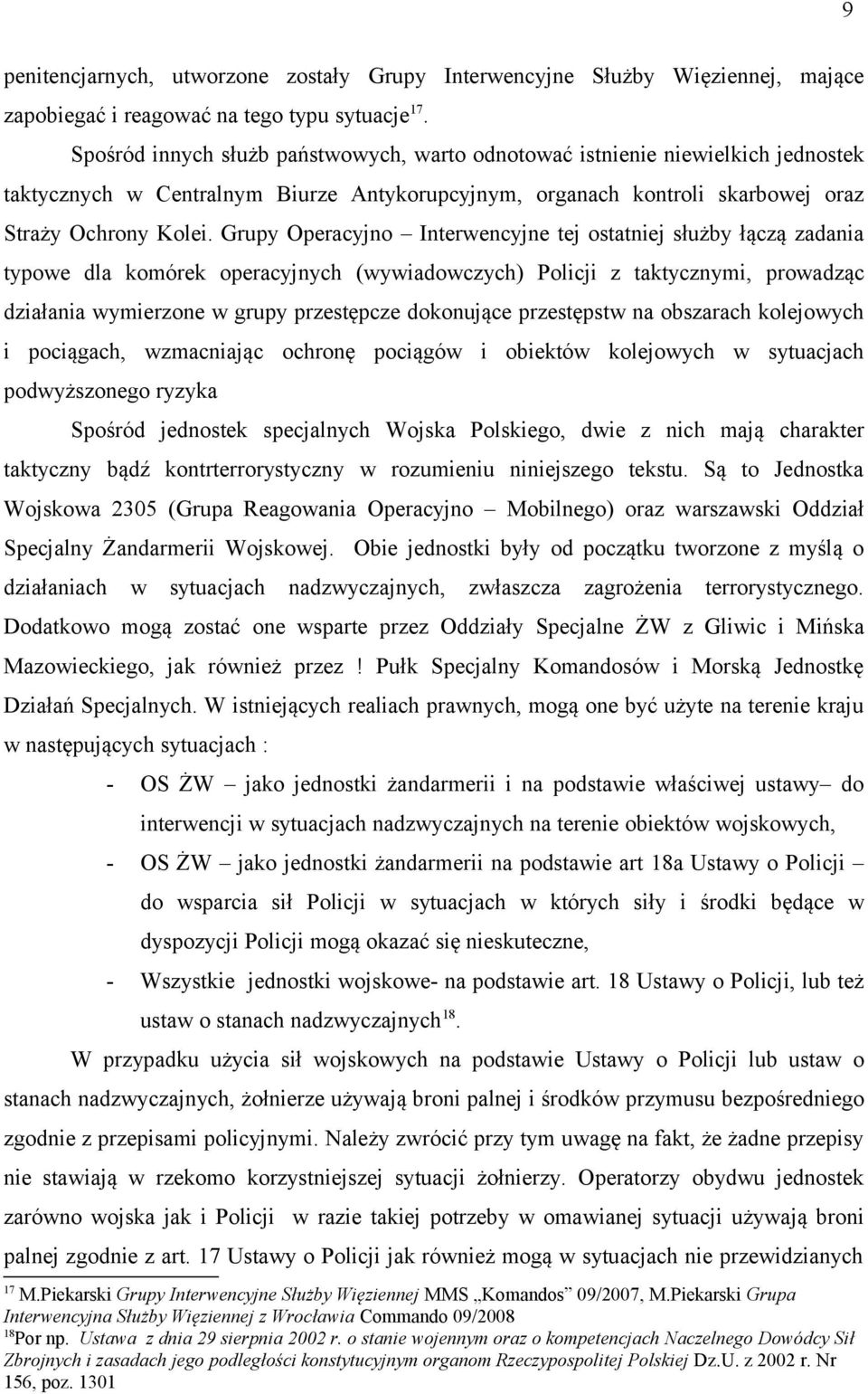 Grupy Operacyjno Interwencyjne tej ostatniej służby łączą zadania typowe dla komórek operacyjnych (wywiadowczych) Policji z taktycznymi, prowadząc działania wymierzone w grupy przestępcze dokonujące