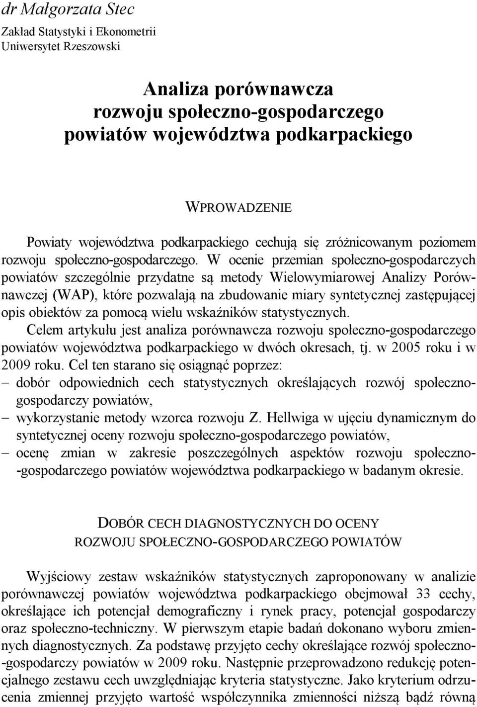 W ocenie przemian społeczno-gospodarczych powiatów szczególnie przydatne są metody Wielowymiarowej Analizy Porównawczej (WAP), które pozwalają na zbudowanie miary syntetycznej zastępującej opis