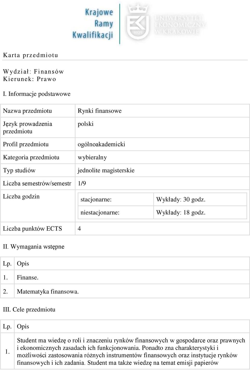 Liczba semestrów/semestr 1/9 Liczba godzin stacjonarne: niestacjonarne: Wykłady: 30 godz. Wykłady: 18 godz. Liczba punktów ECTS 4 II. Wymagania wstępne Lp. Opis 1. Finanse. 2. Matematyka finansowa.