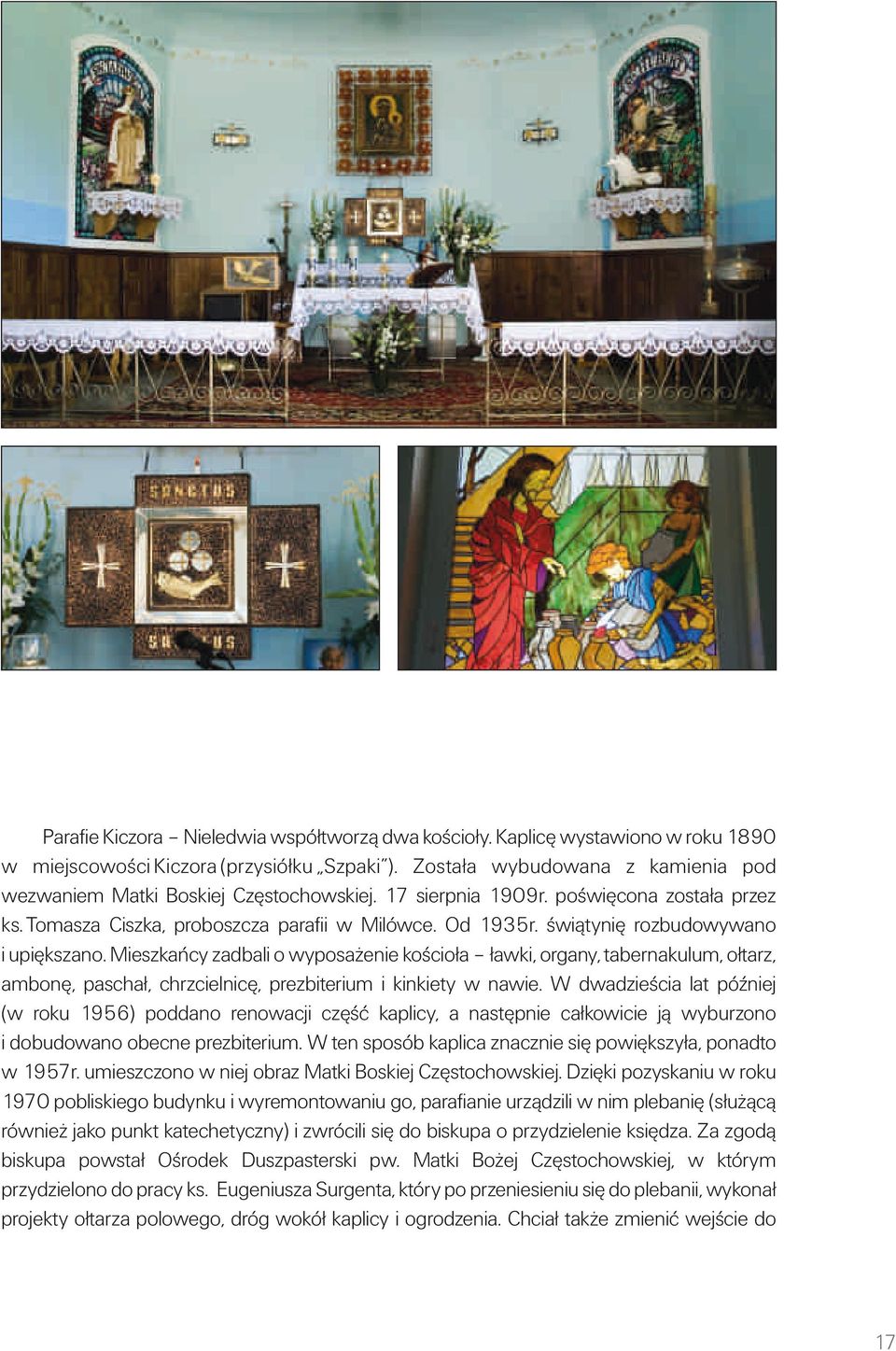 świątynię rozbudowywano i upiększano. Mieszkańcy zadbali o wyposażenie kościoła ławki, organy, tabernakulum, ołtarz, ambonę, paschał, chrzcielnicę, prezbiterium i kinkiety w nawie.