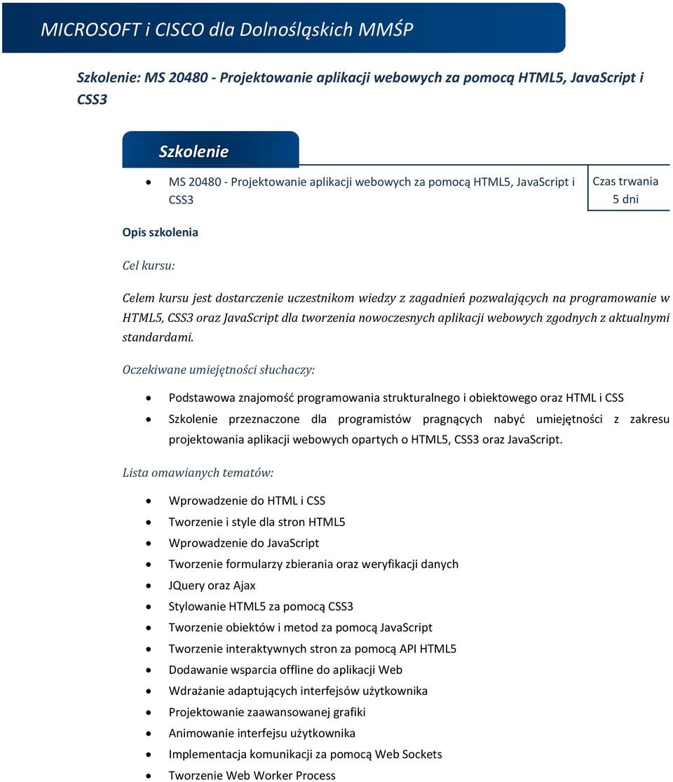 Podstawowa znajomość programowania strukturalnego i obiektowego oraz HTML i CSS przeznaczone dla programistów pragnących nabyć umiejętności z zakresu projektowania aplikacji webowych opartych o