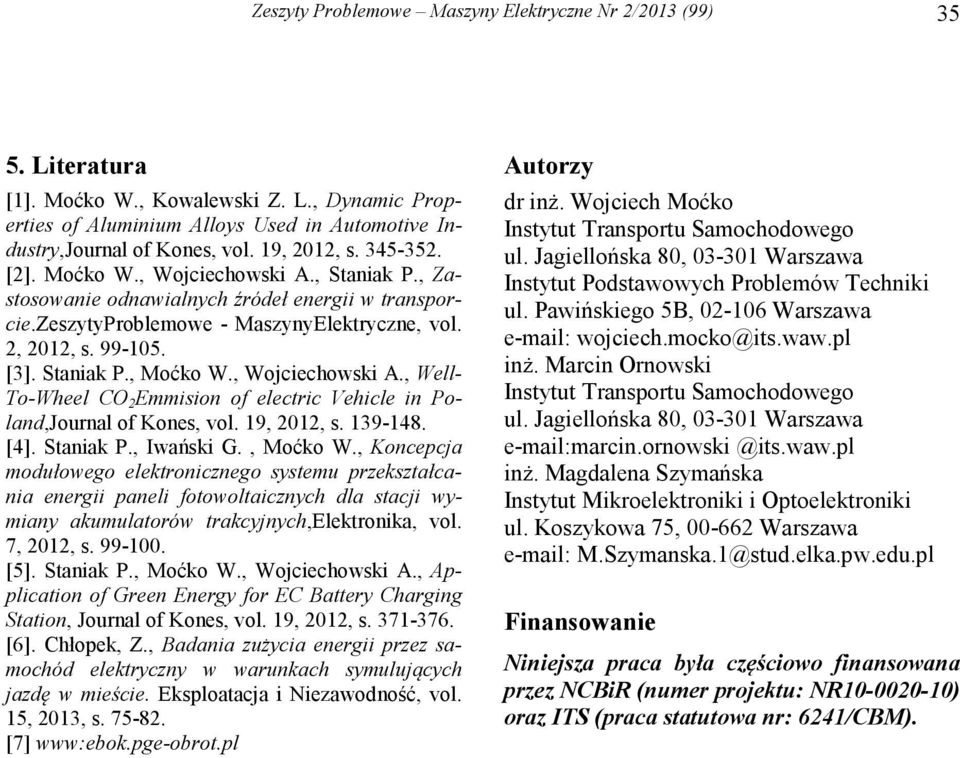 Staniak P., Moćko W., Wojciechowski A., Well- To-Wheel CO 2 Emmision of electric Vehicle in Poland,Journal of Kones, vol. 19, 2012, s. 139-148. [4]. Staniak P., Iwański G., Moćko W., Koncepcja modułowego elektronicznego systemu przekształcania energii paneli fotowoltaicznych dla stacji wymiany akumulatorów trakcyjnych,elektronika, vol.