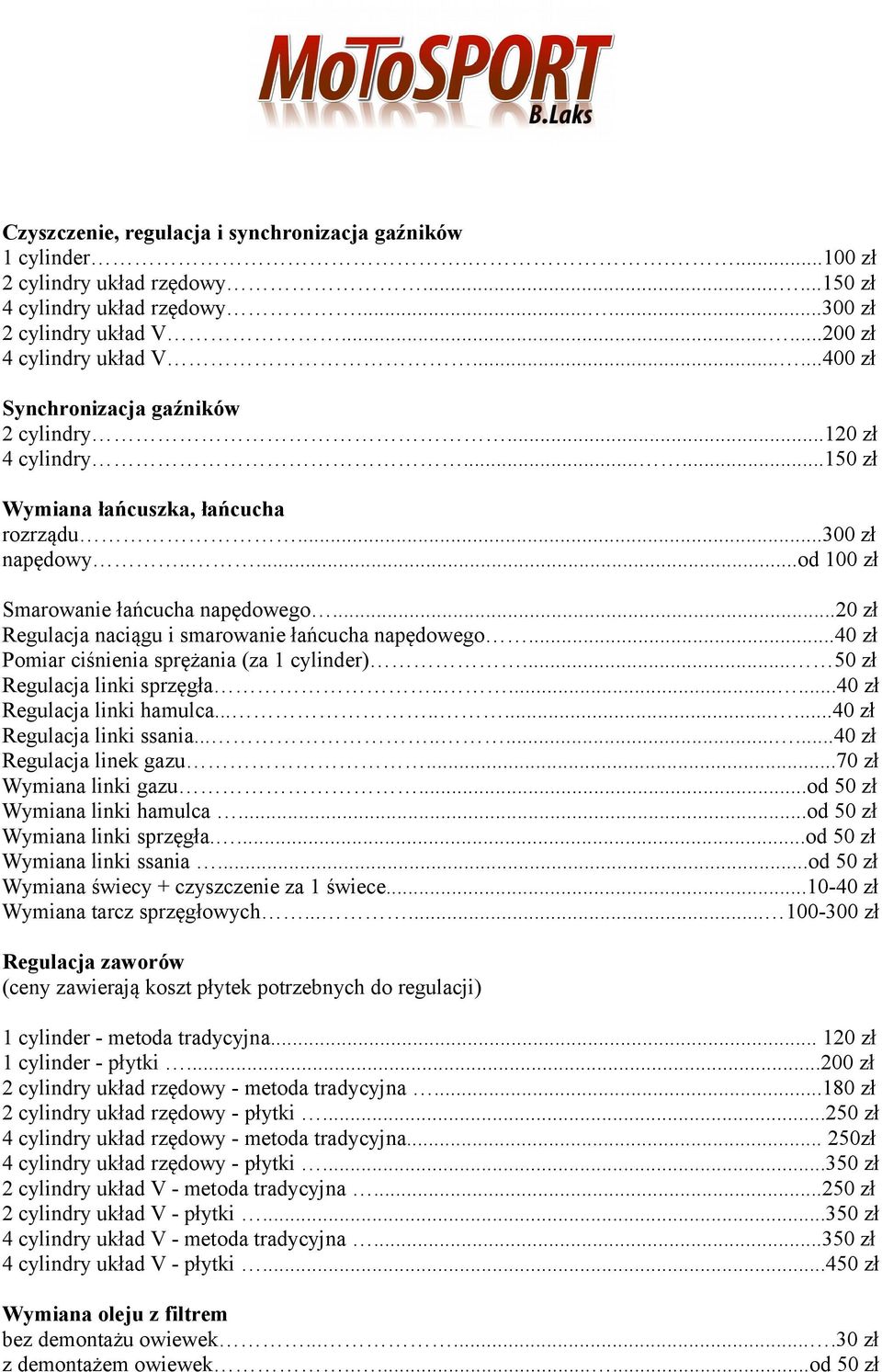 ..20 zł Regulacja naciągu i smarowanie łańcucha napędowego...40 zł Pomiar ciśnienia sprężania (za 1 cylinder)... 50 zł Regulacja linki sprzęgła........40 zł Regulacja linki hamulca.