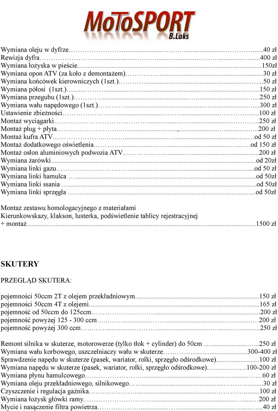 .......,.........200 zł Montaż kufra ATV..........od 50 zł Montaż dodatkowego oświetlenia..........od 150 zł Montaż osłon aluminiowych podwozia ATV........200 zł Wymiana żarówki.