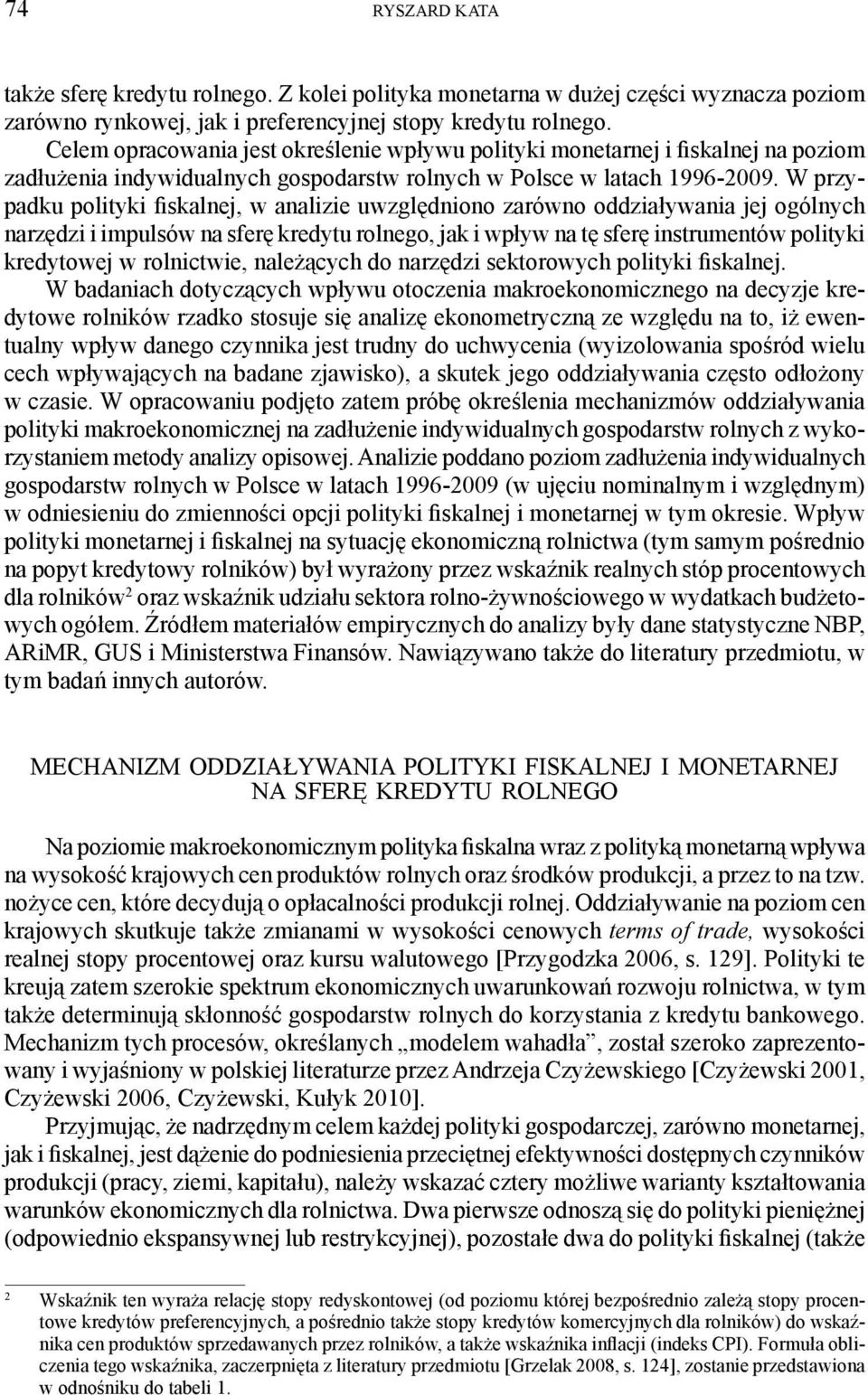 W przypadku polityki fiskalnej, w analizie uwzględniono zarówno oddziaływania jej ogólnych narzędzi i impulsów na sferę kredytu rolnego, jak i wpływ na tę sferę instrumentów polityki kredytowej w