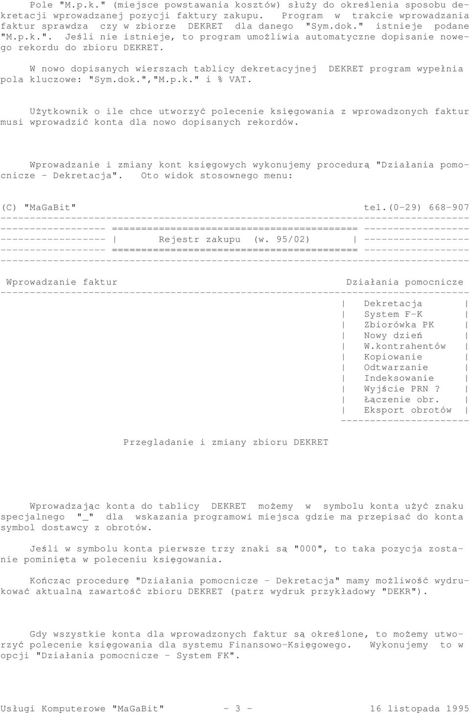 W nowo dopisanych wierszach tablicy dekretacyjnej DEKRET program wypełnia pola kluczowe: "Sym.dok.","M.p.k." i % VAT.