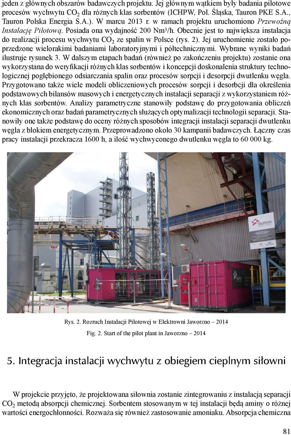 Obecnie jest to największa instalacja do realizacji procesu wychwytu CO 2 ze spalin w Polsce (rys. 2). Jej uruchomienie zostało poprzedzone wielorakimi badaniami laboratoryjnymi i półtechnicznymi.