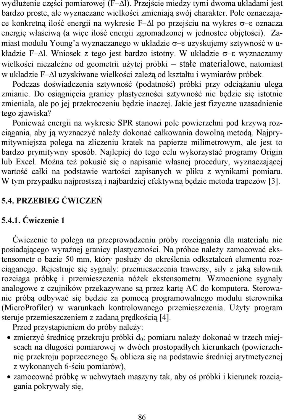 Zamiast modułu Young a wyznaczanego w układzie ε uzyskujemy sztywność w u- kładzie F l. Wniosek z tego jest bardzo istotny.