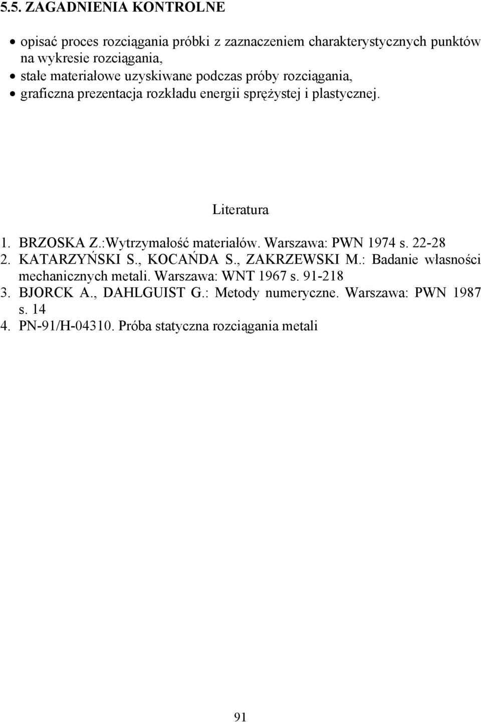 :Wytrzymałość materiałów. Warszawa: PWN 1974 s. 22-28 2. KATARZYŃSKI S., KOCAŃDA S., ZAKRZEWSKI M.: Badanie własności mechanicznych metali.
