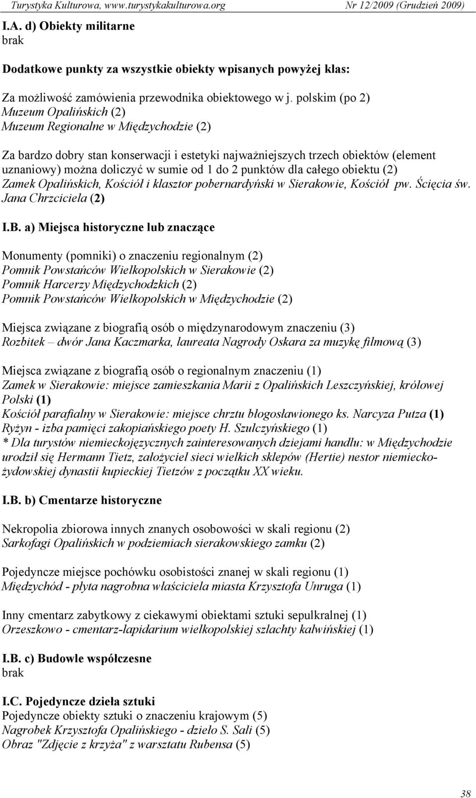do 2 punktów dla całego obiektu (2) Zamek Opalińskich, Kościół i klasztor pobernardyński w Sierakowie, Kościół pw. Ścięcia św. Jana Chrzciciela (2) I.B.