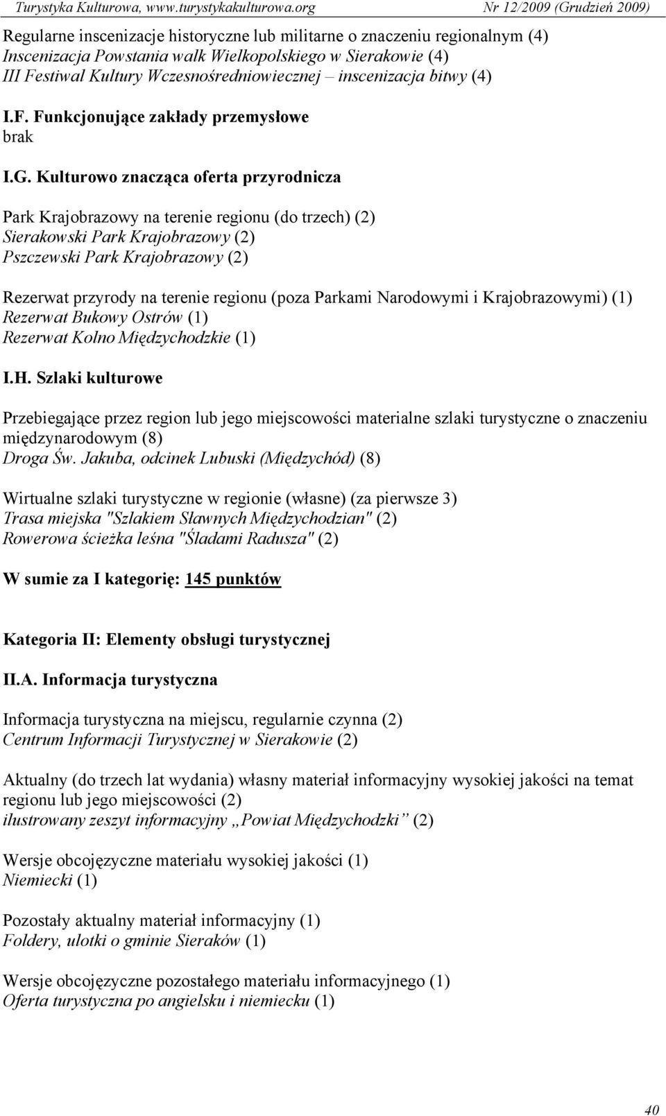 Kulturowo znacząca oferta przyrodnicza Park Krajobrazowy na terenie regionu (do trzech) (2) Sierakowski Park Krajobrazowy (2) Pszczewski Park Krajobrazowy (2) Rezerwat przyrody na terenie regionu