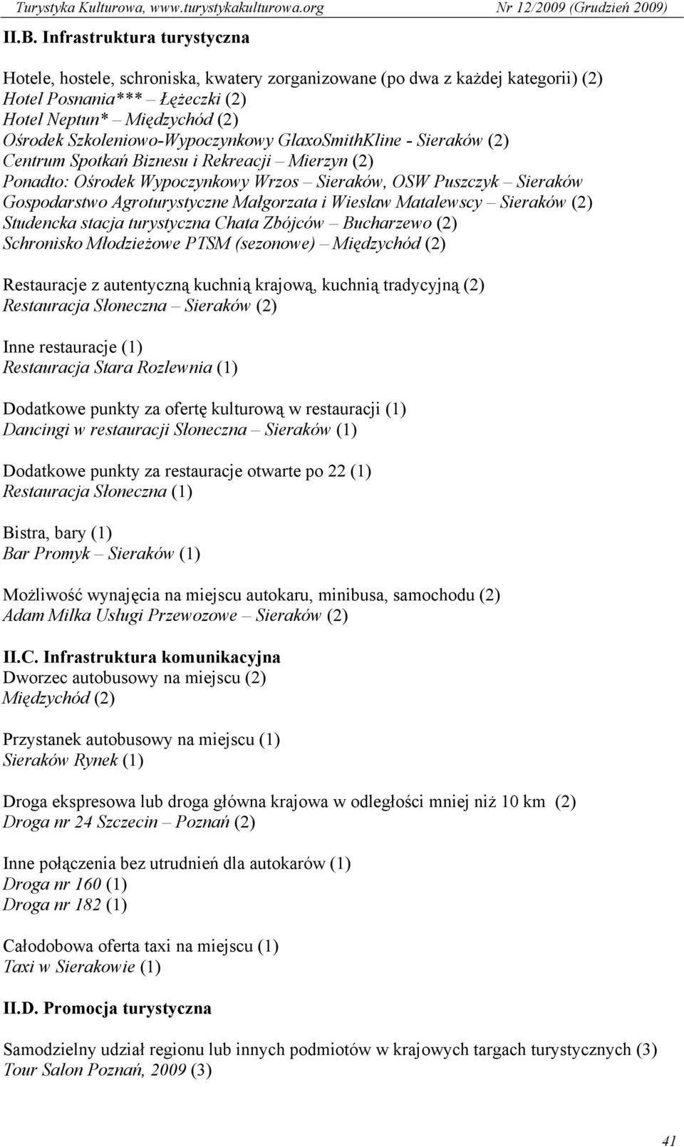 Agroturystyczne Małgorzata i Wiesław Matalewscy Sieraków (2) Studencka stacja turystyczna Chata Zbójców Bucharzewo (2) Schronisko Młodzieżowe PTSM (sezonowe) Międzychód (2) Restauracje z autentyczną