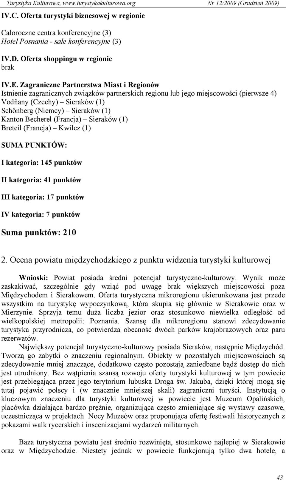 Becherel (Francja) Sieraków (1) Breteil (Francja) Kwilcz (1) SUMA PUNKTÓW: I kategoria: 145 punktów II kategoria: 41 punktów III kategoria: 17 punktów IV kategoria: 7 punktów Suma punktów: 210 2.
