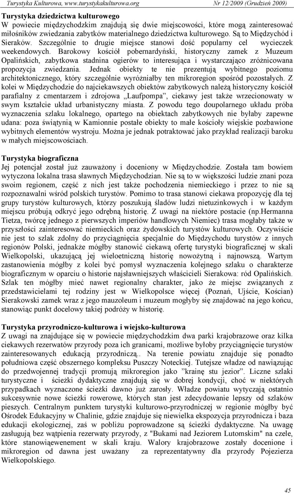 Barokowy kościół pobernardyński, historyczny zamek z Muzeum Opalińskich, zabytkowa stadnina ogierów to interesująca i wystarczająco zróżnicowana propozycja zwiedzania.