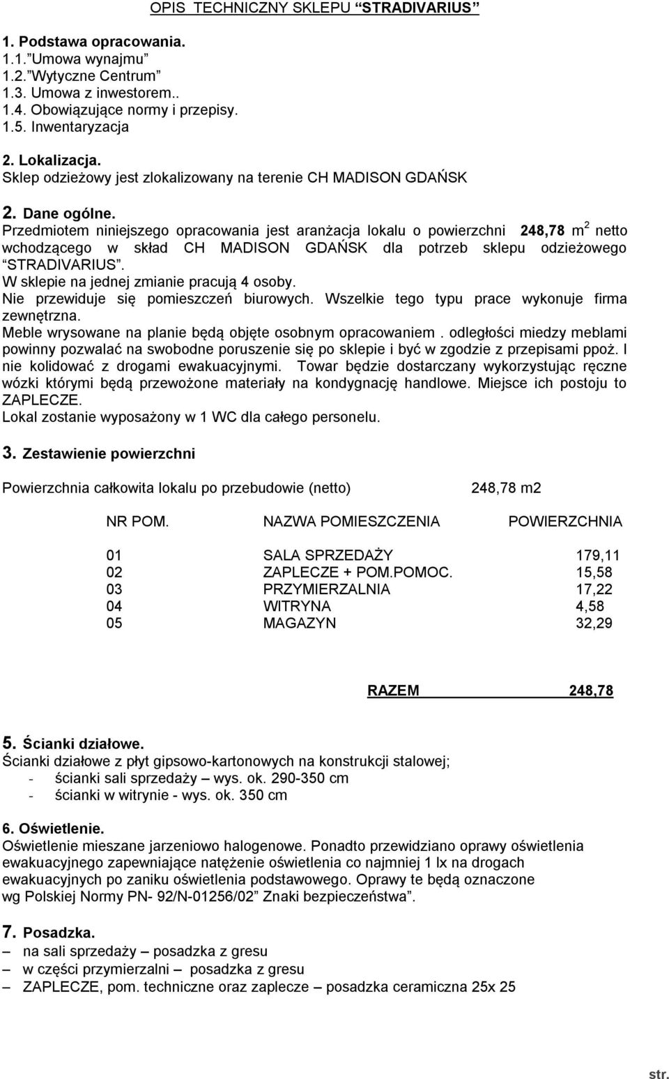 Przedmiotem niniejszego opracowania jest aranżacja lokalu o powierzchni 248,78 m 2 netto wchodzącego w skład CH MADISON GDAŃSK dla potrzeb sklepu odzieżowego STRADIVARIUS.