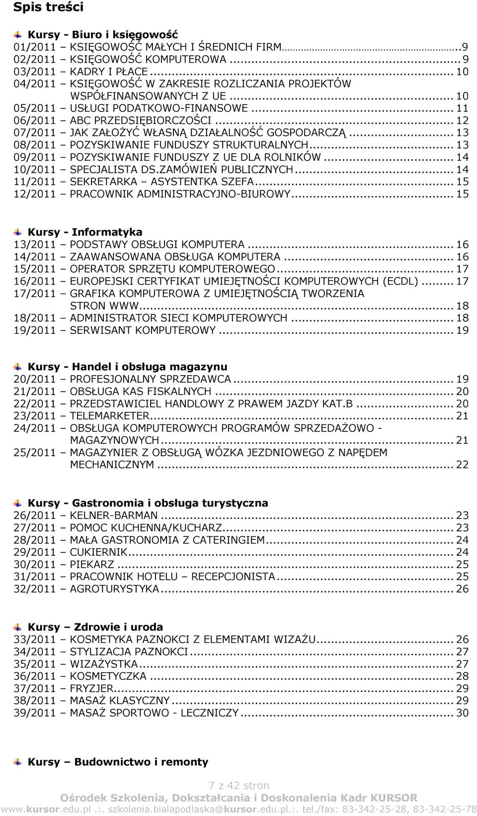 .. 12 07/2011 JAK ZAŁOŻYĆ WŁASNĄ DZIAŁALNOŚĆ GOSPODARCZĄ... 13 08/2011 POZYSKIWANIE FUNDUSZY STRUKTURALNYCH... 13 09/2011 POZYSKIWANIE FUNDUSZY Z UE DLA ROLNIKÓW... 14 10/2011 SPECJALISTA DS.