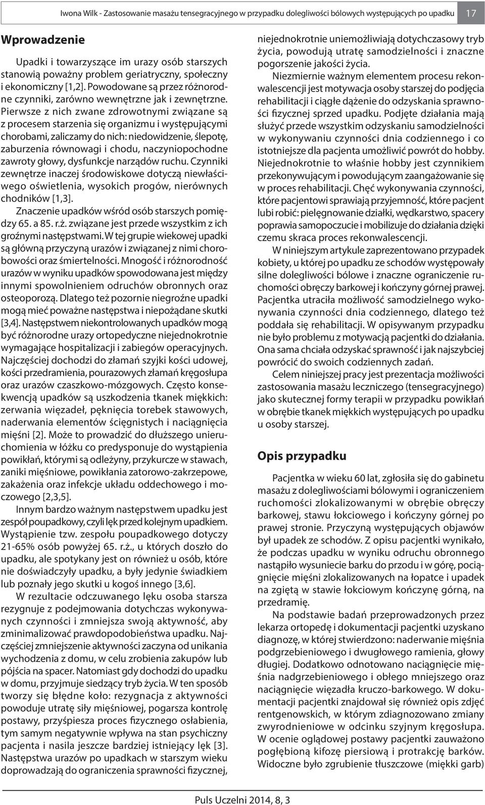Pierwsze z nich zwane zdrowotnymi związane są z procesem starzenia się organizmu i występującymi chorobami, zaliczamy do nich: niedowidzenie, ślepotę, zaburzenia równowagi i chodu, naczyniopochodne