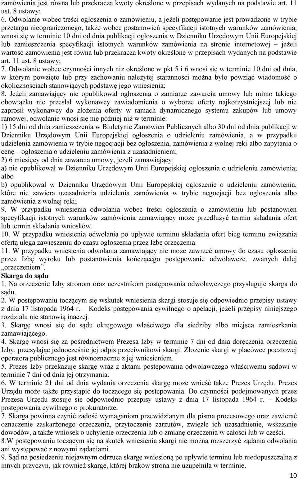 się w terminie 10 dni od dnia publikacji ogłoszenia w Dzienniku Urzędowym Unii Europejskiej lub zamieszczenia specyfikacji istotnych warunków zamówienia na stronie internetowej jeżeli wartość