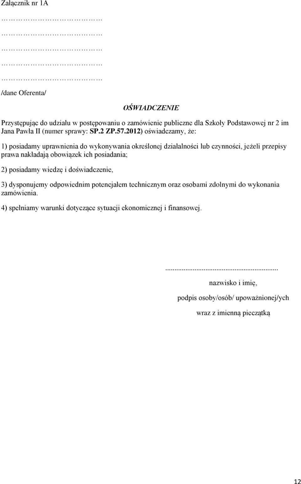 2012) oświadczamy, że: 1) posiadamy uprawnienia do wykonywania określonej działalności lub czynności, jeżeli przepisy prawa nakładają obowiązek ich