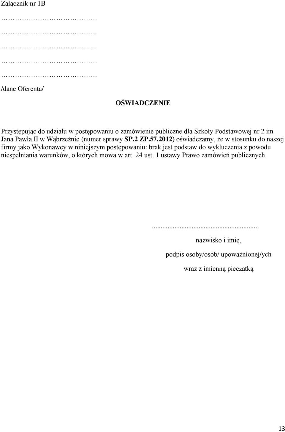 2012) oświadczamy, że w stosunku do naszej firmy jako Wykonawcy w niniejszym postępowaniu: brak jest podstaw do wykluczenia