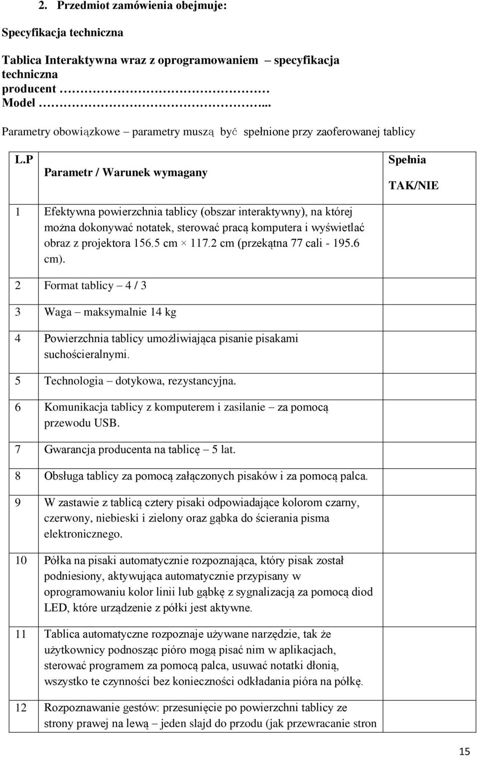 P Parametr / Warunek wymagany Spełnia TAK/NIE 1 Efektywna powierzchnia tablicy (obszar interaktywny), na której można dokonywać notatek, sterować pracą komputera i wyświetlać obraz z projektora 156.