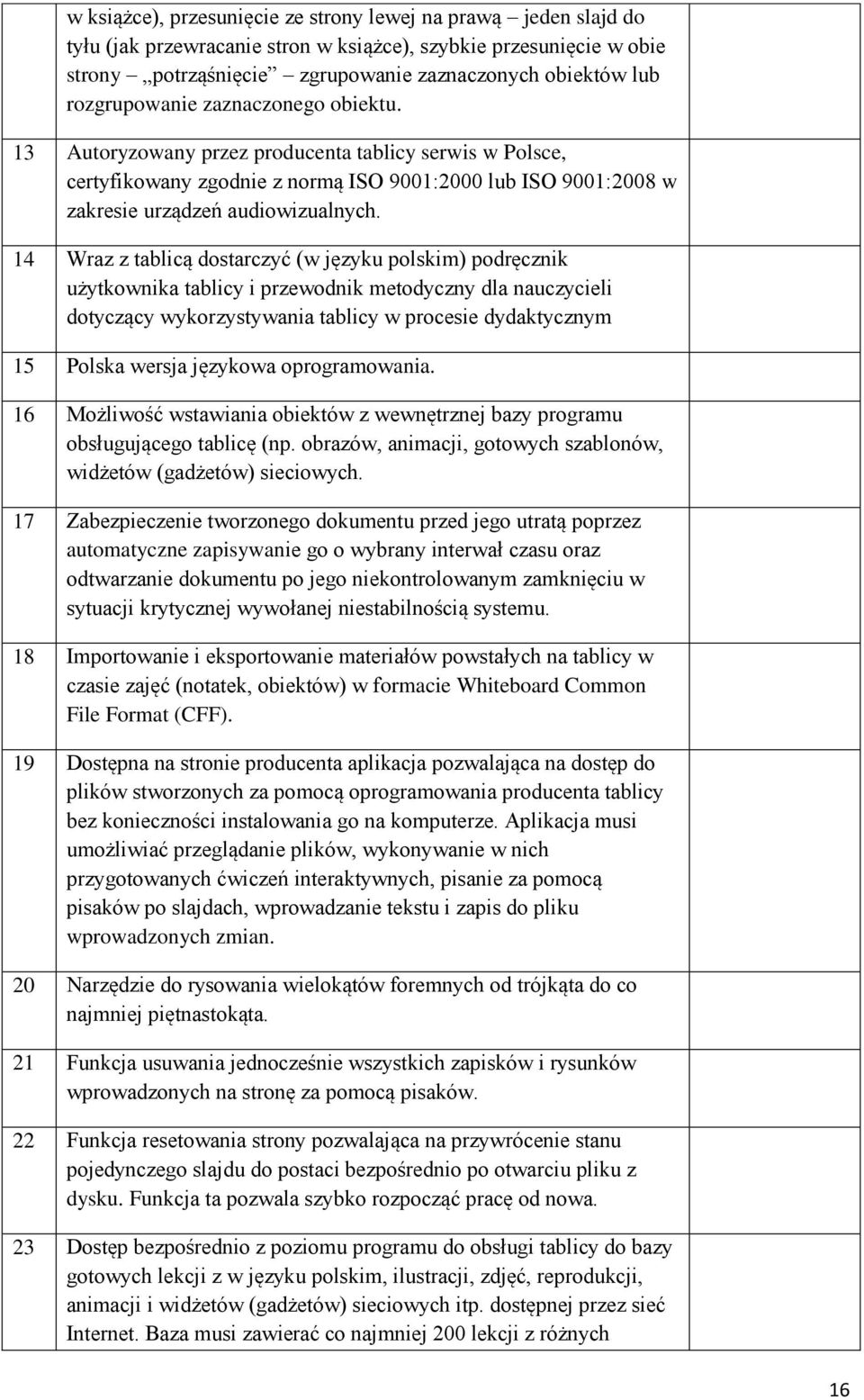14 Wraz z tablicą dostarczyć (w języku polskim) podręcznik użytkownika tablicy i przewodnik metodyczny dla nauczycieli dotyczący wykorzystywania tablicy w procesie dydaktycznym 15 Polska wersja