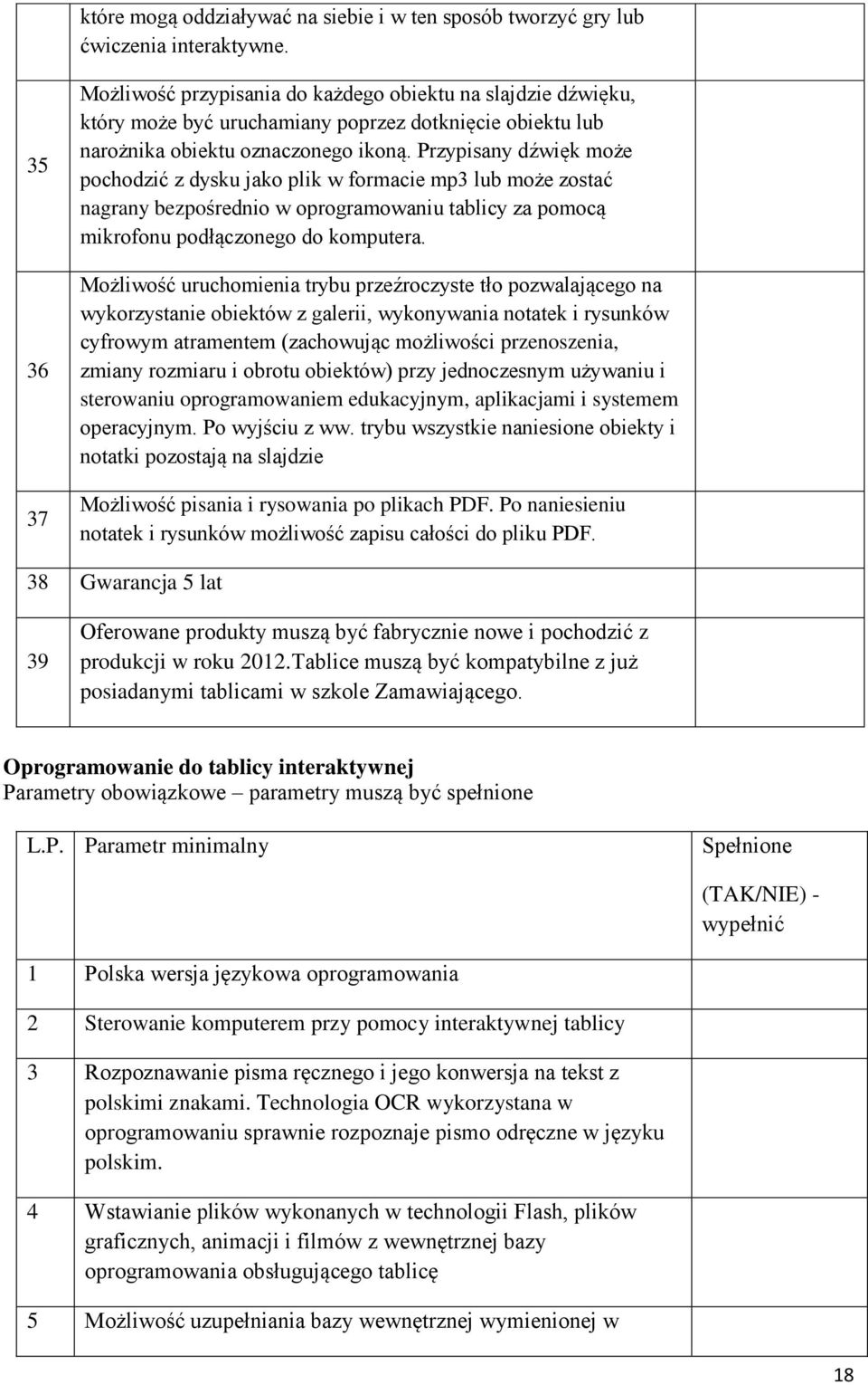 Przypisany dźwięk może pochodzić z dysku jako plik w formacie mp3 lub może zostać nagrany bezpośrednio w oprogramowaniu tablicy za pomocą mikrofonu podłączonego do komputera.